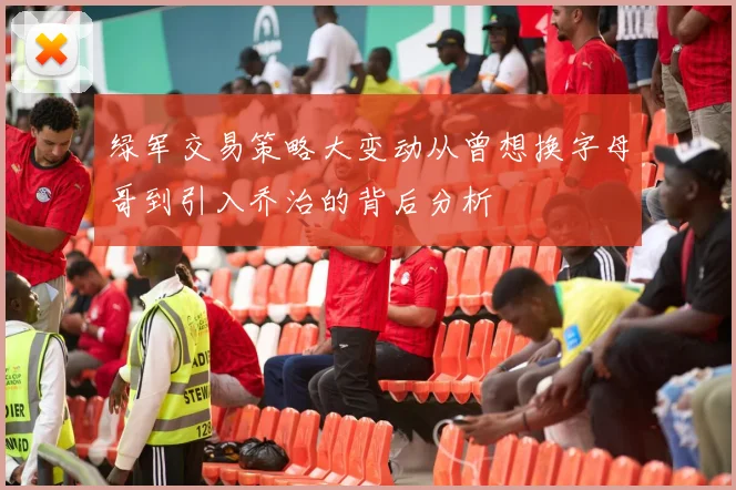绿军交易策略大变动从曾想换字母哥到引入乔治的背后分析