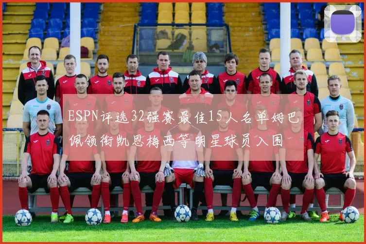 ESPN评选32强赛最佳15人名单姆巴佩领衔凯恩梅西等明星球员入围