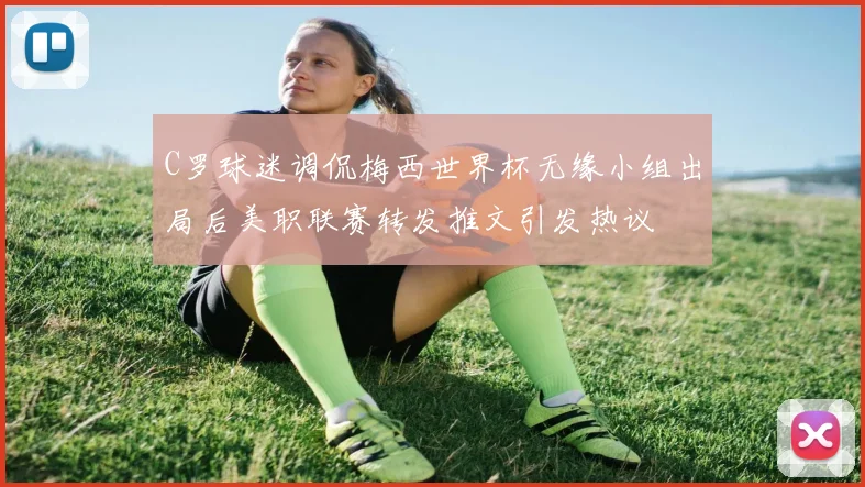 C罗球迷调侃梅西世界杯无缘小组出局后美职联赛转发推文引发热议